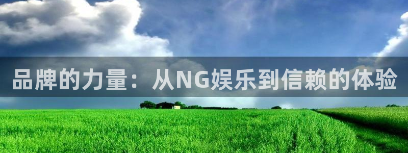jdb电子2登录入口：品牌的力量：从NG娱乐到信赖的体验