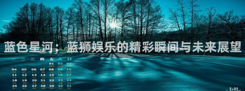 jdb电子2代理注册：蓝色星河：蓝狮娱乐的精彩瞬间与未来展望