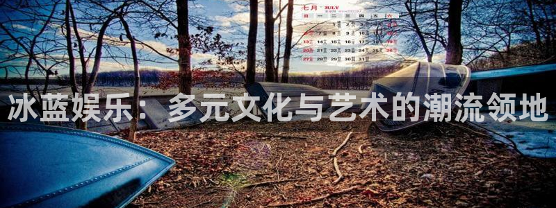 jdb电子4官网：冰蓝娱乐：多元文化与艺术的潮流领地